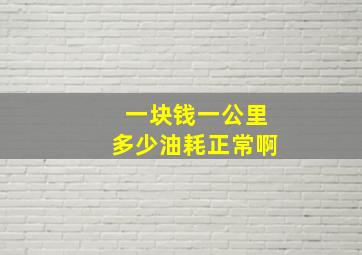 一块钱一公里多少油耗正常啊