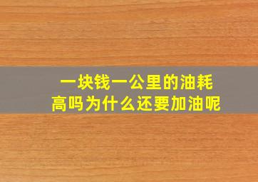 一块钱一公里的油耗高吗为什么还要加油呢