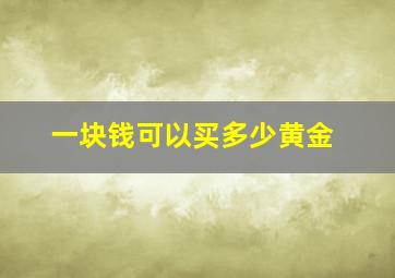 一块钱可以买多少黄金