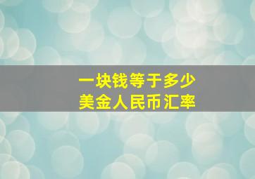 一块钱等于多少美金人民币汇率