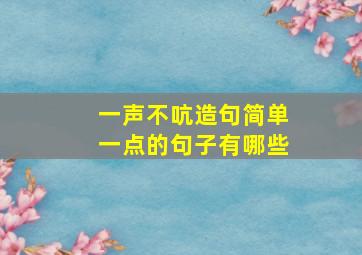 一声不吭造句简单一点的句子有哪些