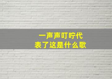 一声声叮咛代表了这是什么歌