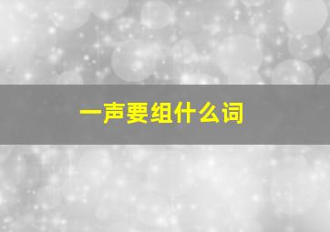 一声要组什么词