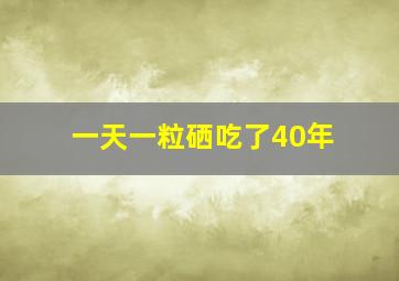 一天一粒硒吃了40年