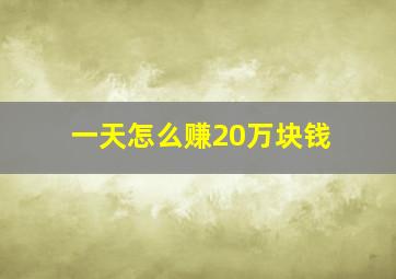 一天怎么赚20万块钱