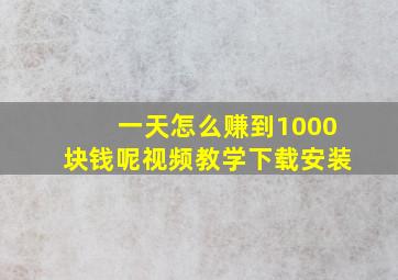 一天怎么赚到1000块钱呢视频教学下载安装