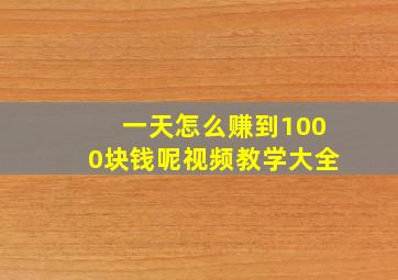 一天怎么赚到1000块钱呢视频教学大全