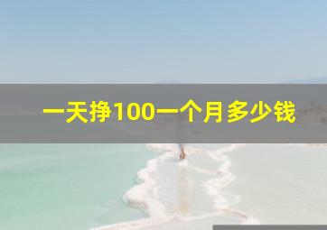 一天挣100一个月多少钱