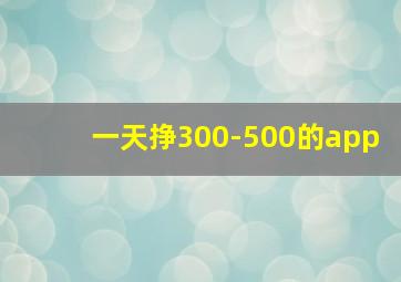 一天挣300-500的app