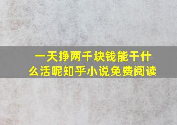 一天挣两千块钱能干什么活呢知乎小说免费阅读