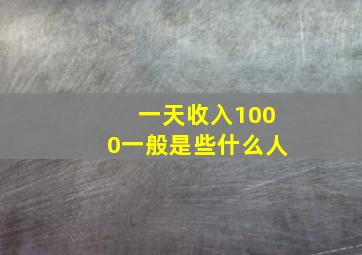 一天收入1000一般是些什么人