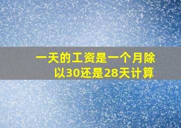 一天的工资是一个月除以30还是28天计算