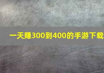 一天赚300到400的手游下载