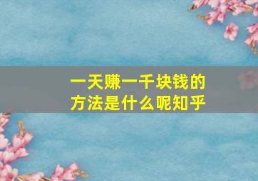 一天赚一千块钱的方法是什么呢知乎