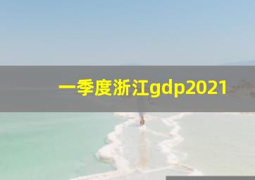 一季度浙江gdp2021