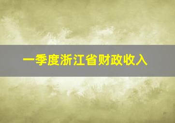 一季度浙江省财政收入