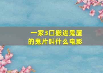 一家3口搬进鬼屋的鬼片叫什么电影