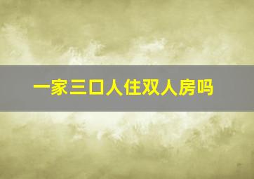 一家三口人住双人房吗