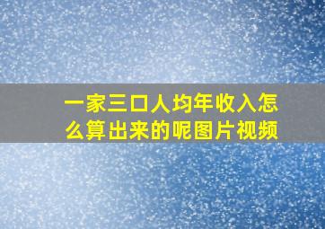 一家三口人均年收入怎么算出来的呢图片视频