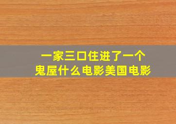 一家三口住进了一个鬼屋什么电影美国电影