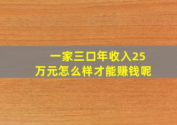 一家三口年收入25万元怎么样才能赚钱呢