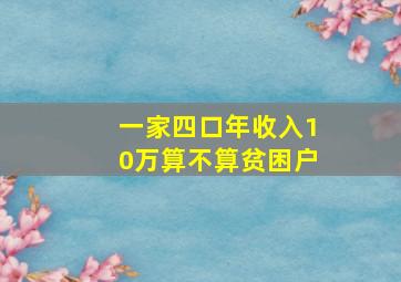 一家四口年收入10万算不算贫困户