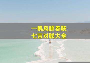 一帆风顺春联七言对联大全