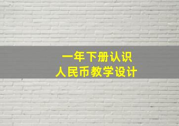 一年下册认识人民币教学设计