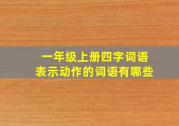 一年级上册四字词语表示动作的词语有哪些