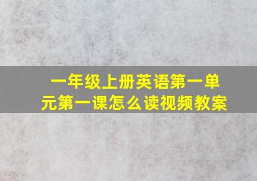 一年级上册英语第一单元第一课怎么读视频教案