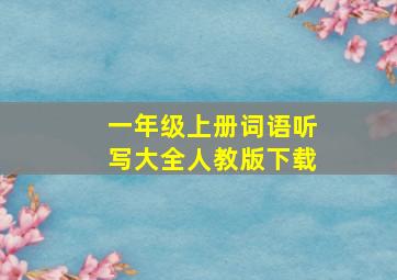 一年级上册词语听写大全人教版下载