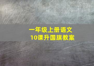 一年级上册语文10课升国旗教案