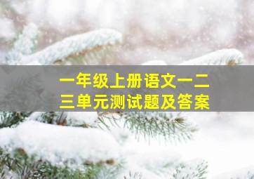 一年级上册语文一二三单元测试题及答案