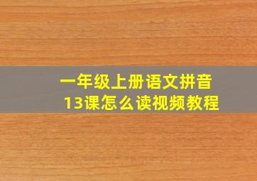 一年级上册语文拼音13课怎么读视频教程