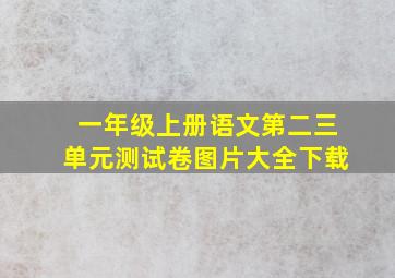 一年级上册语文第二三单元测试卷图片大全下载