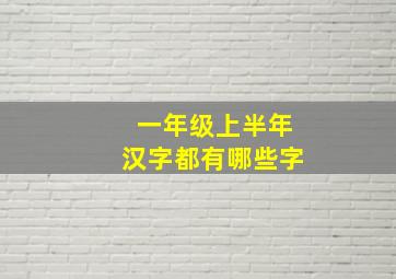 一年级上半年汉字都有哪些字