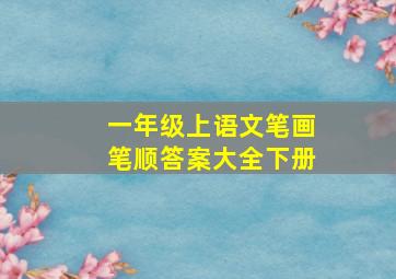 一年级上语文笔画笔顺答案大全下册