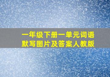 一年级下册一单元词语默写图片及答案人教版