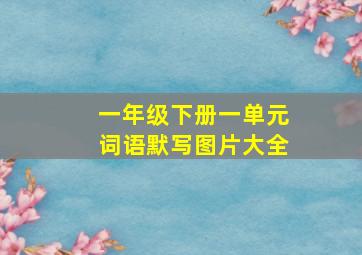 一年级下册一单元词语默写图片大全