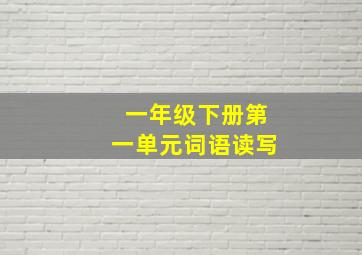 一年级下册第一单元词语读写