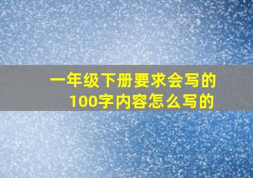 一年级下册要求会写的100字内容怎么写的