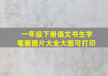 一年级下册语文书生字笔画图片大全大图可打印