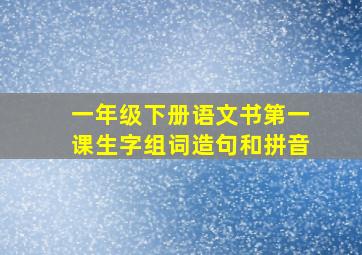 一年级下册语文书第一课生字组词造句和拼音