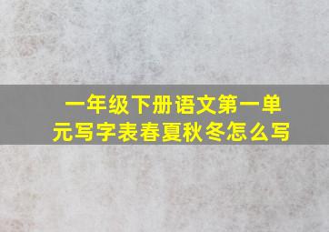 一年级下册语文第一单元写字表春夏秋冬怎么写