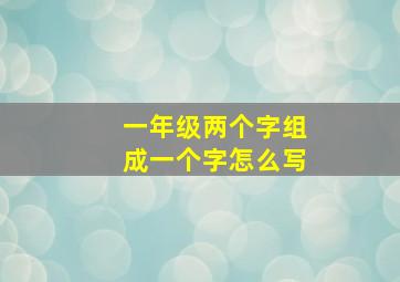 一年级两个字组成一个字怎么写