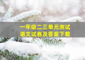 一年级二三单元测试语文试卷及答案下载