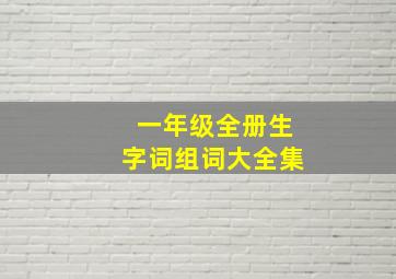 一年级全册生字词组词大全集