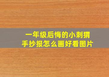 一年级后悔的小刺猬手抄报怎么画好看图片