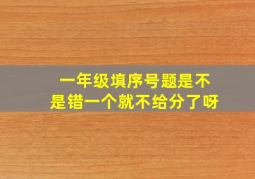 一年级填序号题是不是错一个就不给分了呀