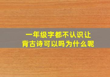 一年级字都不认识让背古诗可以吗为什么呢